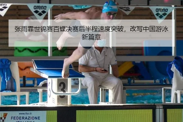 张雨霏世锦赛百蝶决赛后半程速度突破，改写中国游泳新篇章