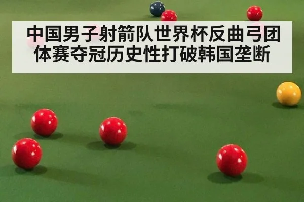 中国男子射箭队世界杯反曲弓团体赛夺冠历史性打破韩国垄断
