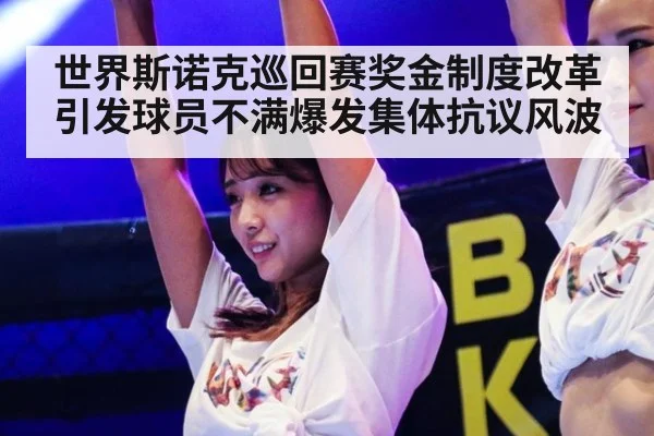 世界斯诺克巡回赛奖金制度改革引发球员不满爆发集体抗议风波